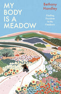 My Body is a Meadow : Finding Freedom in the Outdoors by Bethany Handley 9781035427505