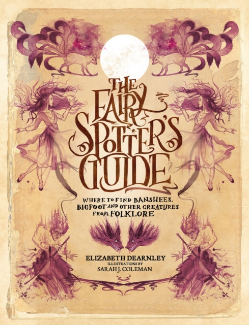 The Fairy Spotter's Guide : Where to Find Banshees, Bigfoot and Other Creatures from Folklore by Elizabeth Dearnley 9781035434626