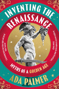 Inventing the Renaissance : Myths of a Golden Age by Ada Palmer 9781035910137