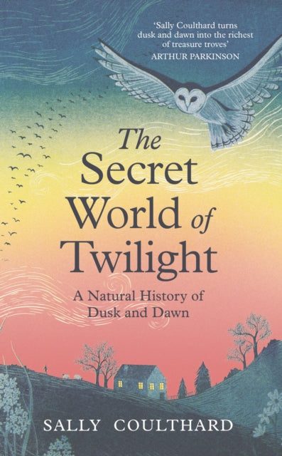 The Secret World of Twilight : A Natural History of Dusk and Dawn by Sally Coulthard 9781035912131