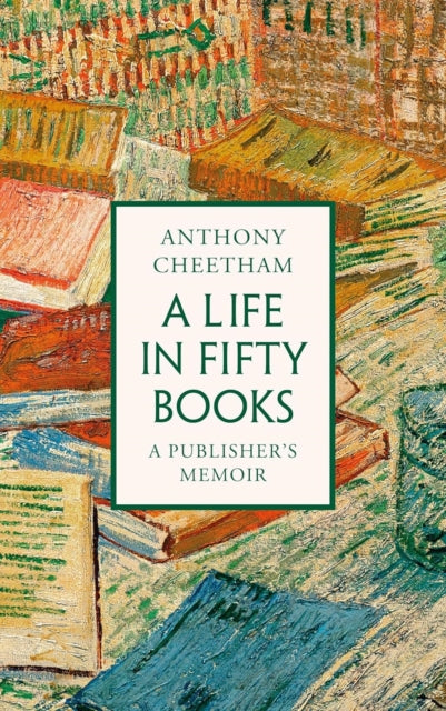 A Life in Fifty Books : A Publisher's Memoir by Anthony Cheetham 9781035912766