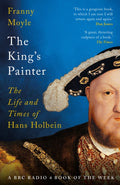 The King's Painter : The Life and Times of Hans Holbein by Franny Moyle 9781035919635