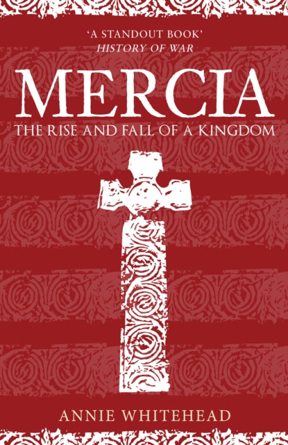 Mercia : The Rise and Fall of a Kingdom by Annie Whitehead 9781398103337