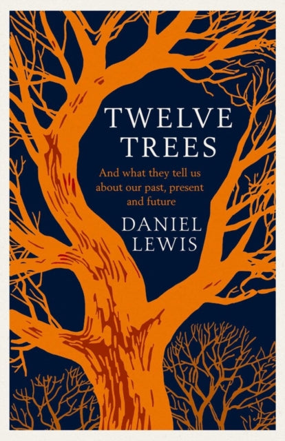 Twelve Trees : And What They Tell Us About Our Past, Present and Future by Daniel Lewis 9781398518841