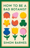How to be a Bad Botanist by Simon Barnes 9781398518919