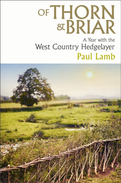 Of Thorn & Briar : A Year with the West Country Hedgelayer by Paul Lamb 9781398535039