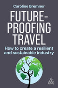 Future-proofing Travel : How to Create a Resilient and Sustainable Industry by Caroline Bremner 9781398619173