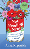 Not Needing New : A Practical Guide to Finding the Joy of Enough by Anna Kilpatrick 9781398726345