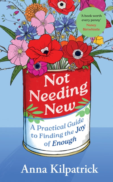 Not Needing New : A Practical Guide to Finding the Joy of Enough by Anna Kilpatrick 9781398726345