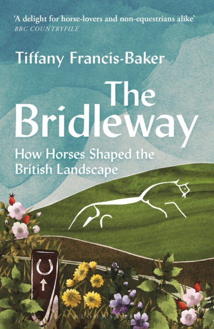 The Bridleway : How Horses Shaped the British Landscape – WINNER OF THE ELWYN HARTLEY-EDWARDS AWARD by Tiffany Francis-Baker 9781399403177