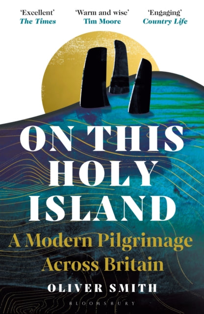 On This Holy Island : A Modern Pilgrimage Across Britain -- A FINANCIAL TIMES BOOK OF THE YEAR by Oliver Smith 9781399409049