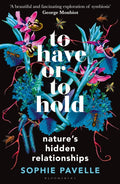 To Have or To Hold : Nature's Hidden Relationships by Sophie Pavelle 9781399412162