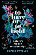 To Have or To Hold : Nature's Hidden Relationships by Sophie Pavelle 9781399412179