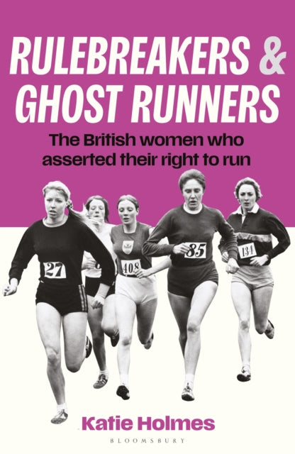 Rulebreakers and Ghost Runners : The British women who asserted their right to run by Katie Holmes 9781399425353