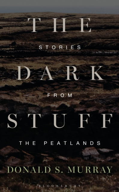 The Dark Stuff : Stories from the Peatlands by Donald S. Murray 9781399426312