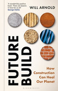 Future Build : How Construction Can Heal Our Planet by Will Arnold 9781399429542