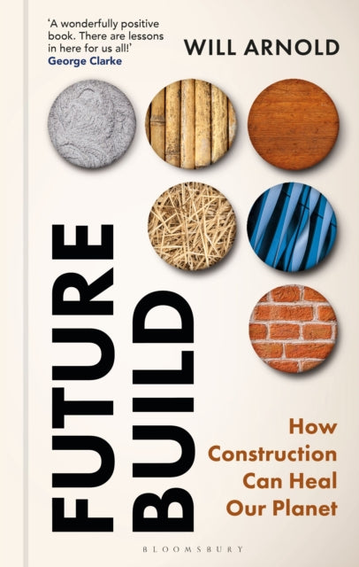 Future Build : How Construction Can Heal Our Planet by Will Arnold 9781399429542