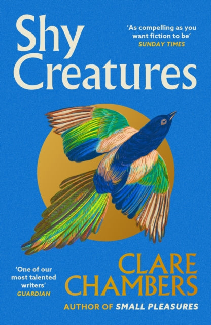 Shy Creatures : The `extraordinary' novel about family, love and freedom from the bestselling author of Small Pleasures by Clare Chambers 9781399602563