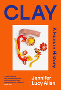 Clay : A Human History by Jennifer Lucy Allan 9781399607650