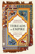 Threads of Empire : A History of the World in Twelve Carpets by Dorothy Armstrong 9781399614245