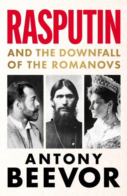 Rasputin : And the Downfall of the Romanovs by Antony Beevor 9781399617628
