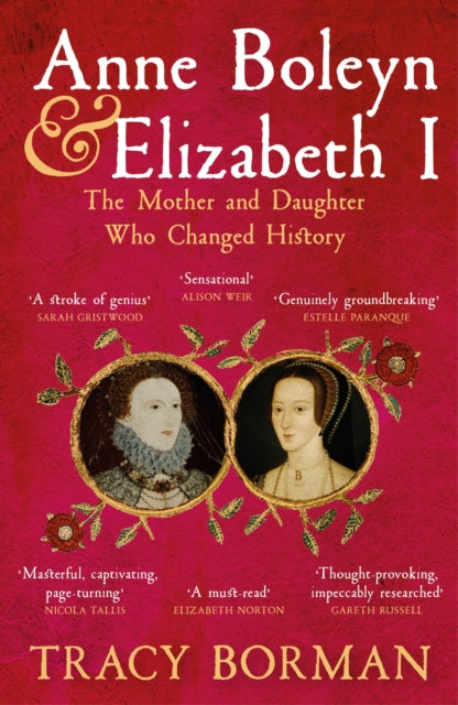 Anne Boleyn & Elizabeth I : The Mother and Daughter Who Changed History by Tracy Borman 9781399705110