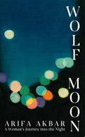 Wolf Moon : A Woman's Journey into the Night by Arifa Akbar 9781399712859
