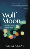 Wolf Moon : A Woman's Journey into the Night by Arifa Akbar 9781399712880