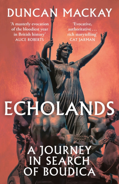 Echolands : A Journey in Search of Boudica by Duncan Mackay 9781399714143