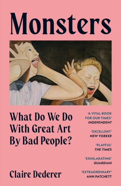 Monsters : What Do We Do with Great Art by Bad People? by Claire Dederer 9781399715072