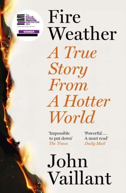 Fire Weather : A True Story from a Hotter World - Winner of the Baillie Gifford Prize for Non-Fiction by John Vaillant 9781399720236