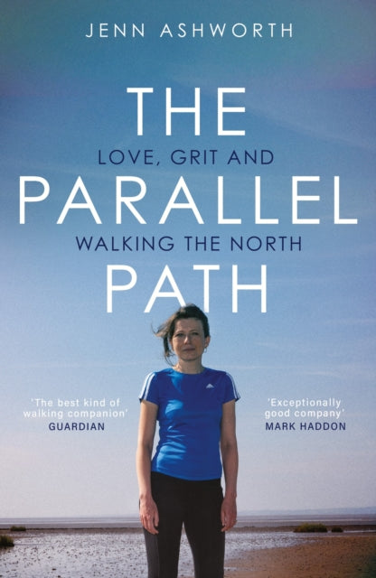 The Parallel Path : Love, Grit and Walking the North by Jenn Ashworth 9781399725088