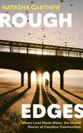 Rough Edges : Where Land Meets Water, the Untold Stories of Coastline Communities by Natasha Carthew 9781399740586