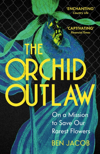 The Orchid Outlaw : On a Mission to Save Our Rarest Flowers by Ben Jacob 9781399802284