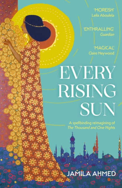 Every Rising Sun : A spellbinding reimagining of The Thousand and One Nights by Jamila Ahmed 9781399805988