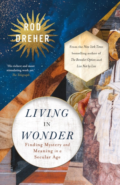 Living in Wonder : Finding Mystery and Meaning in a Secular Age by Rod Dreher 9781399807876