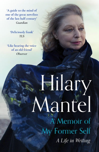 A Memoir of My Former Self : The magnificent final book from the bestselling author of the Wolf Hall Trilogy by Hilary Mantel 9781399813907