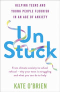 Un:Stuck : Helping Teens and Young Adults Flourish in an Age of Anxiety by Kate O’Brien 9781399815741
