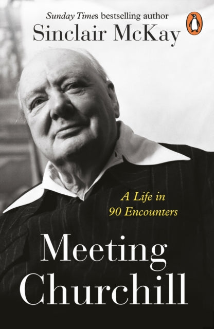Meeting Churchill : A Life in 90 Encounters by Sinclair McKay 9781405962551