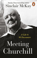 Meeting Churchill : A Life in 90 Encounters by Sinclair McKay 9781405962551