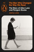 The Man Who Changed the Way We Read : The Story of Allen Lane and Penguin Books by Jeremy Lewis 9781405980968