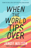 When the World Tips Over : Amazon Editors' #1 Teen and YA Pick by Jandy Nelson 9781406363098