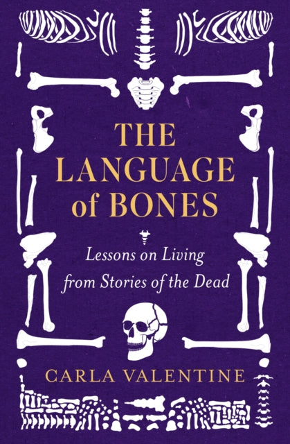The Language of Bones : Lessons on Living from Stories of the Dead - For Fans of All That Remains and Unnatural Causes by Carla Valentine 9781408734308