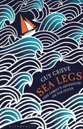 Sea Legs : One Family's Adventure on the Ocean by Guy Grieve 9781408843307