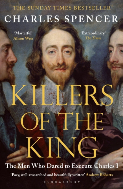 Killers of the King : The Men Who Dared to Execute Charles I by Charles Spencer 9781408851777