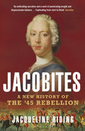 Jacobites : A New History of the '45 Rebellion by Jacqueline Riding 9781408867648
