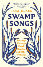 Swamp Songs : Journeys Through Marsh, Meadow and Other Wetlands by Tom Blass 9781408884348