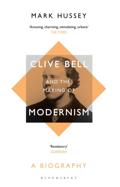 Clive Bell and the Making of Modernism : A Biography by Professor Mark Hussey 9781408894415