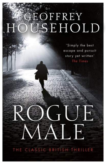 Rogue Male : A gripping chase thriller and a triumph of suspense by Geoffrey Household 9781409155836