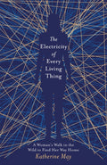 The Electricity of Every Living Thing : From the bestselling author of Wintering by Katherine May 9781409172512